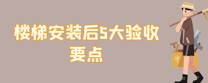 楼梯安装后5大验收要点